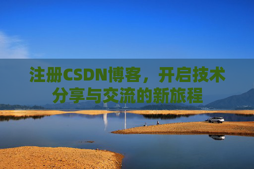 注册CSDN博客，开启技术分享与交流的新旅程